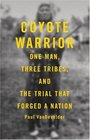 Coyote Warrior One Man Three Tribes and the Trial That Forged a Nation