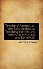 Teachers' Manual or the Best Method of Teaching the Natural Histiry of Inhurious and Beneficial