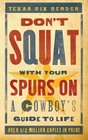 Don't Squat With Your Spurs On A Cowboy's Guide to Life