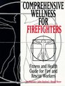 Comprehensive Wellness for Firefighters Fitness and Health Guide for Fire and Rescue Workers
