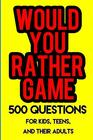 Would You Rather Game 500 Questions for Kids Teens and their Adults