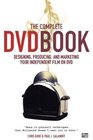 The Complete DVD Book Designing Producing and Marketing Your Independent Film on DVD