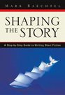 Shaping the Story A StepbyStep Guide to Writing Short Fiction