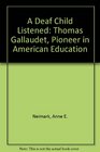 A Deaf Child Listened Thomas Gallaudet Pioneer in American Education