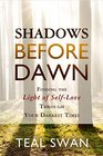 SHADOWS BEFORE DAWN Finding the Light of SelfLove Through Your Darkest Times