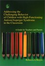 Addressing the Challenging Behavior of Children with HighFunctioning Autism/Asperger Syndrome in the Classroom A Guide for Teachers and Parents