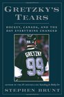 Gretzky's Tears Hockey Canada and the Day Everything Changed