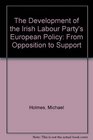 The Development of the Irish Labour Party's European Policy From Opposition to Support