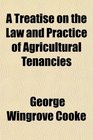 A Treatise on the Law and Practice of Agricultural Tenancies