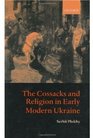 The Cossacks and Religion in Early Modern Ukraine
