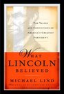 What Lincoln Believed  The Values and Convictions of America's Greatest President