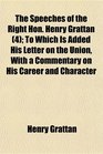 The Speeches of the Right Hon Henry Grattan  To Which Is Added His Letter on the Union With a Commentary on His Career and Character