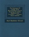 The Dominion Of Canada With Newfoundland And An Excursion To Alaska Handbook For Travellers  Primary Source Edition