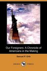 Our Foreigners A Chronicle of Americans in the Making