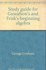 Study guide for Gustafson's and Frisk's beginning algebra