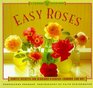 Easy Roses Secrets for Glorious Gardens Indoors and Out