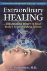 Extraordinary Healing The Amazing Power of Your Body's Secret Healing System