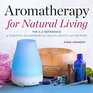 Aromatherapy for Natural Living The AZ Reference of Essential Oils Remedies for Health Beauty and the Home