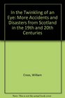 In the Twinkling of an Eye More Accidents and Disasters from Scotland in the 19th and 20th Centuries