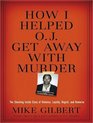 How I Helped O J Get Away With Murder The Shocking Inside Story of Violence Loyalty Regret and Remorse