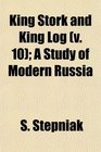 King Stork and King Log  A Study of Modern Russia