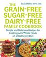 The Grain-Free, Sugar-Free, Dairy-Free Family Cookbook: Simple and Delicious Recipes for Cooking with Whole Foods on a Restrictive Diet