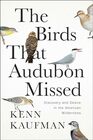 The Birds That Audubon Missed Discovery and Desire in the American Wilderness