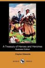 A Treasury of Heroes and Heroines A Record of High Endeavour and Strange Adventure from 500 BC to 1920 AD