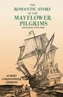 The Romantic Story of the Mayflower Pilgrims  And Its Place in Life Today With Introductory Poems by Henry Wadsworth Longfellow and John Greenleaf Whittier