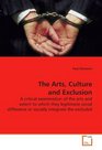 The Arts Culture and Exclusion A critical examination of the arts and extent to which they legitimate social difference or socially integrate the excluded