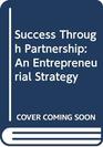 Success Through Partnership An Entrepreneurial Strategy