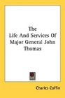 The Life And Services Of Major General John Thomas