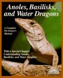 Anoles Basilisks and Water Dragons A Complete Pet Care Manual