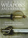 European Weapons and Armour : From the Renaissance to the Industrial Revolution