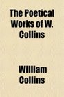 The Poetical Works of W Collins