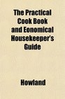 The Practical Cook Book and Eonomical Housekeeper's Guide
