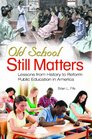 Old School Still Matters Lessons from History to Reform Public Education in America