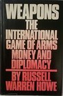 Weapons The International Game of Arms Money and Diplomacy