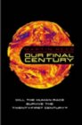 Our Final Century: A Scientist's Warning: How Terror, Error, and Environmental Disaster Threaten Humankind's Future in This Century - On
