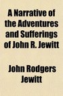 A Narrative of the Adventures and Sufferings of John R Jewitt