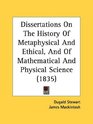 Dissertations On The History Of Metaphysical And Ethical And Of Mathematical And Physical Science
