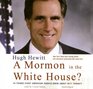 A Mormon in the White House 10 Things Every American Should Know about Mitt Romney