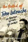 The Ballad of John Latouche An American Lyricist's Life and Work
