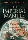 The Imperial Mantle The United States Decolonization and the Third World