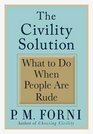 The Civility Solution What to Do When People Are Rude