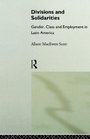Divisions and Solidarities Gender Class and Employment in Latin America