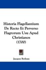 Historia Flagellantium De Recto Et Perverso Flagrorum Usu Apud Christianos