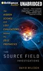 The Source Field Investigations: The Hidden Science and Lost Civilizations behind the 2012 Prophecies