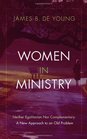 Women in Ministry Neither Egalitarian Nor Complementary A New Approach to an Old Problem