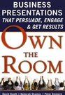 Own the Room Business Presentations that Persuade Engage and Get Results